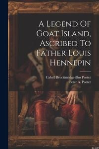 Produktbild: A Legend Of Goat Island, Ascribed To Father Louis Hennepin