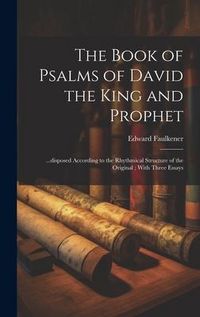 Produktbild: The Book of Psalms of David the King and Prophet: ...disposed According to the Rhythmical Structure of the Original; With Three Essays