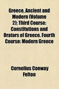 Produktbild: Greece, Ancient and Modern (Volume 2); Third Course: Constitutions and Orators of Greece. Fourth Course: Modern Greece