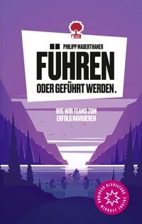 Produktbild: F&uuml;hren oder gef&uuml;hrt werden. Wie wir Teams zum Erfolg navigieren
