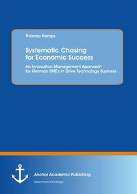 Produktbild: Systematic Chasing for Economic Success: An Innovation Management Approach for German SME's in Drive Technology Business