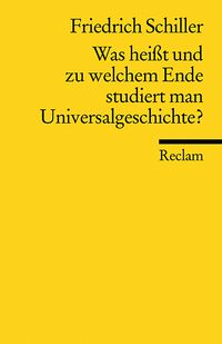 Was heißt und zu welchem Ende studiert man Universalgeschichte? Friedrich Schiller