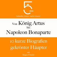 Produktbild: Von K&ouml;nig Artus bis Napoleon Bonaparte: 10 kurze Biografien gekr&ouml;nter H&auml;upter