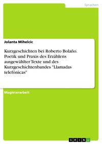 Produktbild: Kurzgeschichten bei Roberto Bola&ntilde;o. Poetik und Praxis des Erz&auml;hlens ausgew&auml;hlter Texte und des Kurzgeschichtenbandes "Llamadas telef&oacute;nicas"