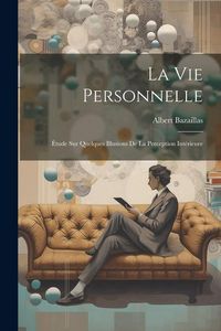 Produktbild: La Vie Personnelle: &Eacute;tude sur Quelques Illusions de la Perception Int&eacute;rieure