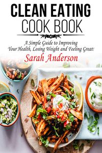 Produktbild: Clean Eating Cook Book: A Simple Guide to Improving Your Health, Losing Weight, and Feeling Great!