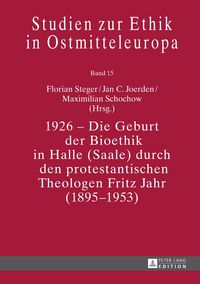 Produktbild: 1926 – Die Geburt der Bioethik in Halle (Saale) durch den protestantischen Theologen Fritz Jahr (1895–1953)