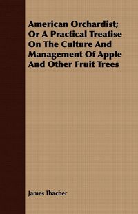 Produktbild: American Orchardist; Or A Practical Treatise On The Culture And Management Of Apple And Other Fruit Trees