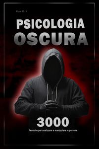 Produktbild: Psicologia oscura: 3000 tecniche per analizzare e manipolare le persone - Padroneggia la psicologia oscura: tecniche di manipolazione, persuasione, li