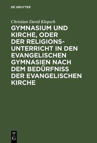 Produktbild: Gymnasium und Kirche, oder der Religionsunterricht in den evangelischen Gymnasien nach dem Bed&uuml;rfni&szlig; der evangelischen Kirche