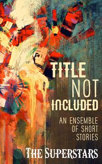Produktbild: Title Not Included - An Ensemble of Short Stories