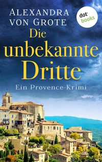 Bild vom Artikel Die unbekannte Dritte: Ein Provence-Krimi - Band 1 vom Autor Alexandra von Grote