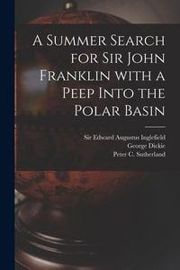 Produktbild: A Summer Search for Sir John Franklin With a Peep Into the Polar Basin [microform]