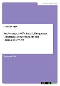 Produktbild: Zuckerersatzstoffe. Entwicklung einer Unterrichtskonzeption f&uuml;r den Chemieunterricht