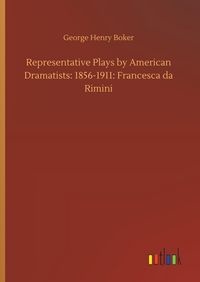 Produktbild: Representative Plays by American Dramatists: 1856-1911: Francesca da Rimini