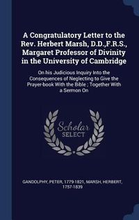 Produktbild: A Congratulatory Letter to the Rev. Herbert Marsh, D.D., F.R.S., Margaret Professor of Divinity in the University of Cambridge: On his Judicious Inqui