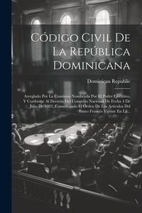Produktbild: C&oacute;digo Civil De La Rep&uacute;blica Dominicana: Arreglado Por La Comisi&oacute;n Nombrada Por El Poder Ejecutivo, Y Conforme Al Decreto Del Congreso Nacional De Fec