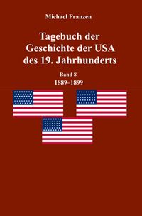 Produktbild: Tagebuch der Geschichte der USA des 19. Jahrhunderts, Band 8 1889-1899