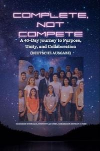 Produktbild: COMPLETE, NOT COMPETE - A 40-Day Journey to Purpose, Unity, and Collaboration - GERMAN EDITION- Deutsche Ausgabe
