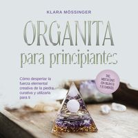 Produktbild: Orgonita para principiantes: C&oacute;mo despertar la fuerza elemental creativa de la piedra curativa y utilizarla para ti - incl. meditaciones con orgonita y testimonios.