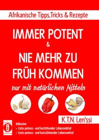 Produktbild: IMMER POTENT & NIE MEHR ZU FR&Uuml;H KOMMEN - Afrikanische Tipps, Tricks & Rezepte nur mit nat&uuml;rlichen Mitteln