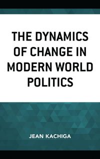 Produktbild: The Dynamics of Change in Modern World Politics