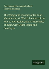 Produktbild: The Voiage and Travaile of Sir John Maundevile, Kt. Which Treateth of the Way to Hierusalem, and of Marvayles of Indie, with Other Ilands and Countryes