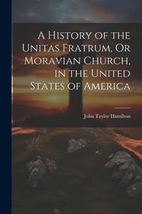 Produktbild: A History of the Unitas Fratrum, Or Moravian Church, in the United States of America