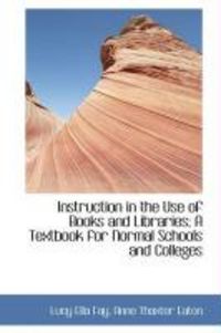 Produktbild: Instruction in the Use of Books and Libraries; A Textbook for Normal Schools and Colleges