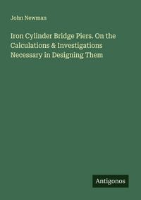 Produktbild: Iron Cylinder Bridge Piers. On the Calculations & Investigations Necessary in Designing Them