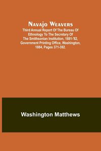 Produktbild: Navajo weavers ; Third Annual Report of the Bureau of Ethnology to the Secretary of the Smithsonian Institution, 1881-'82, Government Printing Office,