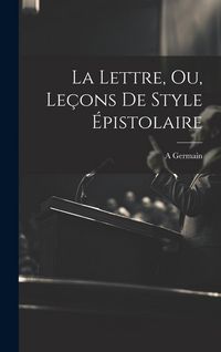 Produktbild: La Lettre, Ou, Le&ccedil;ons De Style &Eacute;pistolaire
