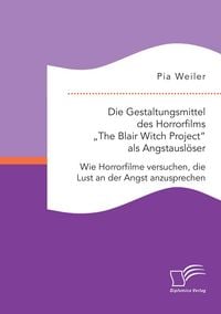 Produktbild: Die Gestaltungsmittel des Horrorfilms "The Blair Witch Project" als Angstausl&ouml;ser: Wie Horrorfilme versuchen, die Lust an der Angst anzusprechen