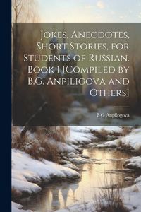 Produktbild: Jokes, Anecdotes, Short Stories, for Students of Russian. Book 1 [compiled by B.G. Anpiligova and Others]