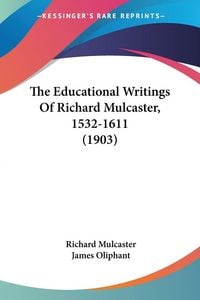Produktbild: The Educational Writings Of Richard Mulcaster, 1532-1611 (1903)