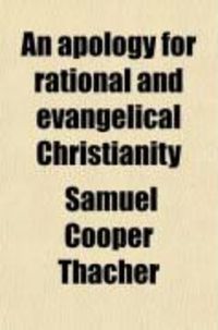 Produktbild: An Apology for Rational and Evangelical Christianity; A Discourse at the Dedication of a New Church on Church Green, Summer Street, Boston: To