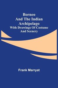 Produktbild: Borneo and the Indian Archipelago; with drawings of costume and scenery