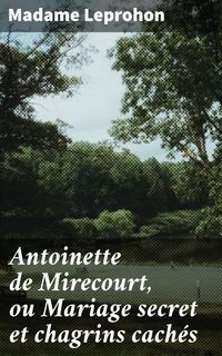 Produktbild: Antoinette de Mirecourt, ou Mariage secret et chagrins cach&eacute;s
