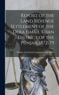 Produktbild: Report of the Land Revenue Settlement of the Dera Ismail Khan District of the Punjab, 1872-79