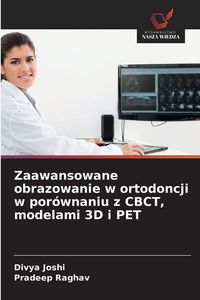 Produktbild: Zaawansowane obrazowanie w ortodoncji w por&oacute;wnaniu z CBCT, modelami 3D i PET