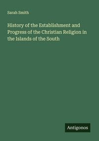 Produktbild: History of the Establishment and Progress of the Christian Religion in the Islands of the South