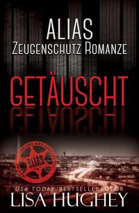 Produktbild: ALIAS Zeugenschutz Romance: Get&auml;uscht (ALIAS Private Witness Security Romance Deutsch, #0)