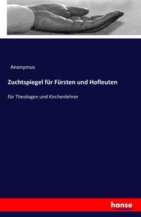 Bild vom Artikel Zuchtspiegel für Fürsten und Hofleuten vom Autor Anonymus