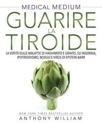 Produktbild: Medical medium. Guarire la tiroide. La verit&agrave; sulle malattie di Hashimoto e Graves, su insonnia, ipotiroidismo, noduli e virus di Epstein-Barr