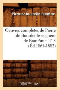 Produktbild: Oeuvres compl&egrave;tes de Pierre de Bourdeille seigneur de Brant&ocirc;me. T. 3 (&Eacute;d.1864-1882)