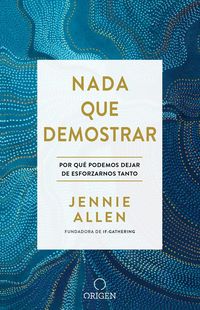 Produktbild: NADA Que Demostrar: Por Qu&eacute; Podemos Dejar de Esforzarnos Tanto / Nothing to Pro Ve: Why We Can Stop Trying So Hard