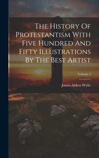 Produktbild: The History Of Protestantism With Five Hundred And Fifty Illustrations By The Best Artist; Volume 3