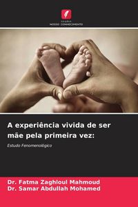 Produktbild: A experi&ecirc;ncia vivida de ser m&atilde;e pela primeira vez: