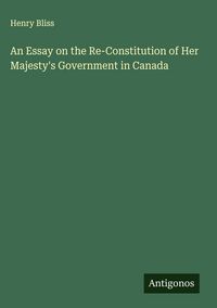 Produktbild: An Essay on the Re-Constitution of Her Majesty's Government in Canada