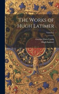 Produktbild: The Works of Hugh Latimer; Volume 2